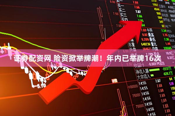 证劵配资网 险资掀举牌潮！年内已举牌16次