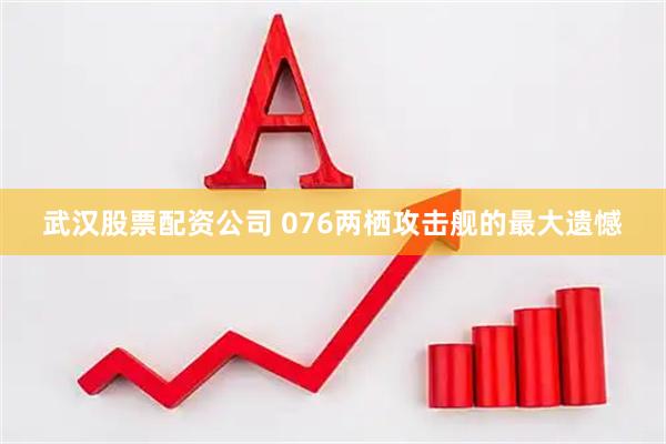 武汉股票配资公司 076两栖攻击舰的最大遗憾